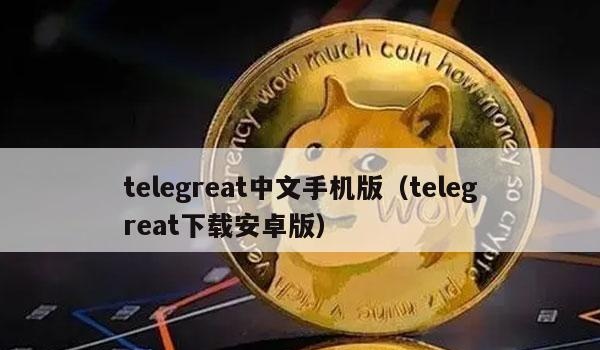 Telegreat中文手机版(telegreat下载安卓版)